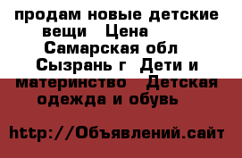 продам новые детские вещи › Цена ­ 15 - Самарская обл., Сызрань г. Дети и материнство » Детская одежда и обувь   